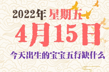 2022年4月15日出生的宝宝五行缺什么